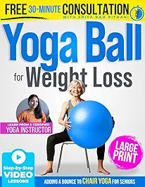 Yoga Ball for Weight Loss - Adding a Bounce to Chair Yoga for Seniors: 25 Easy & Effective Exercise