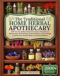 The Traditional Home Herbal Apothecary: 300+ Proven Herbal, Natural & Ancient Remedies to Relieve Pain, Heal Quickly, Restore Balance, Boost Energy & Revive ... Wellness (The Herbalist’s Library Book 1)